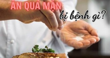 5 căn bệnh do ăn quá mặn, bác sĩ cảnh báo 1 loại có nguy cơ lọc thận cả đời