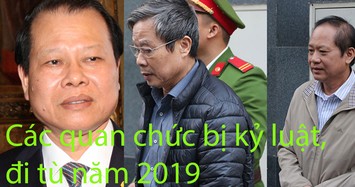 Điểm mặt những quan chức cấp cao bị kỷ luật, đi tù trong năm 2019