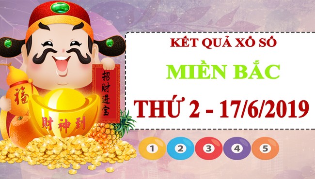 XSMB 17/6 - Trực tiếp xổ số miền Bắc thứ 2 hôm nay 17/6/2019