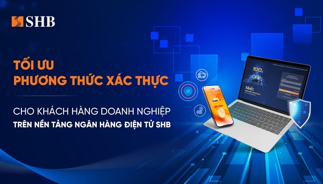 SHB tối ưu phương thức xác thực cho khách hàng doanh nghiệp trên Internet Banking